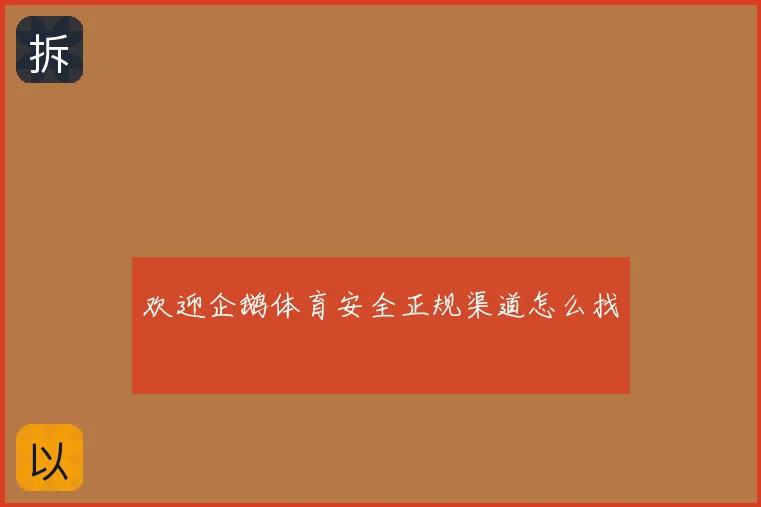 欢迎企鹅体育安全正规渠道怎么找